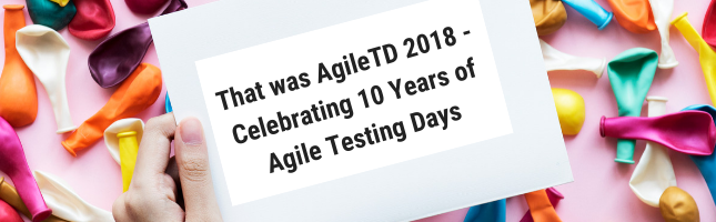 That was AgileTD 2018 - Celebrating 10 Years of Agile Testing Days